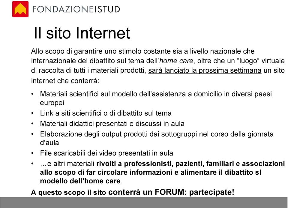 di dibattito sul tema Materiali didattici presentati e discussi in aula Elaborazione degli output prodotti dai sottogruppi nel corso della giornata d'aula File scaricabili dei video presentati in