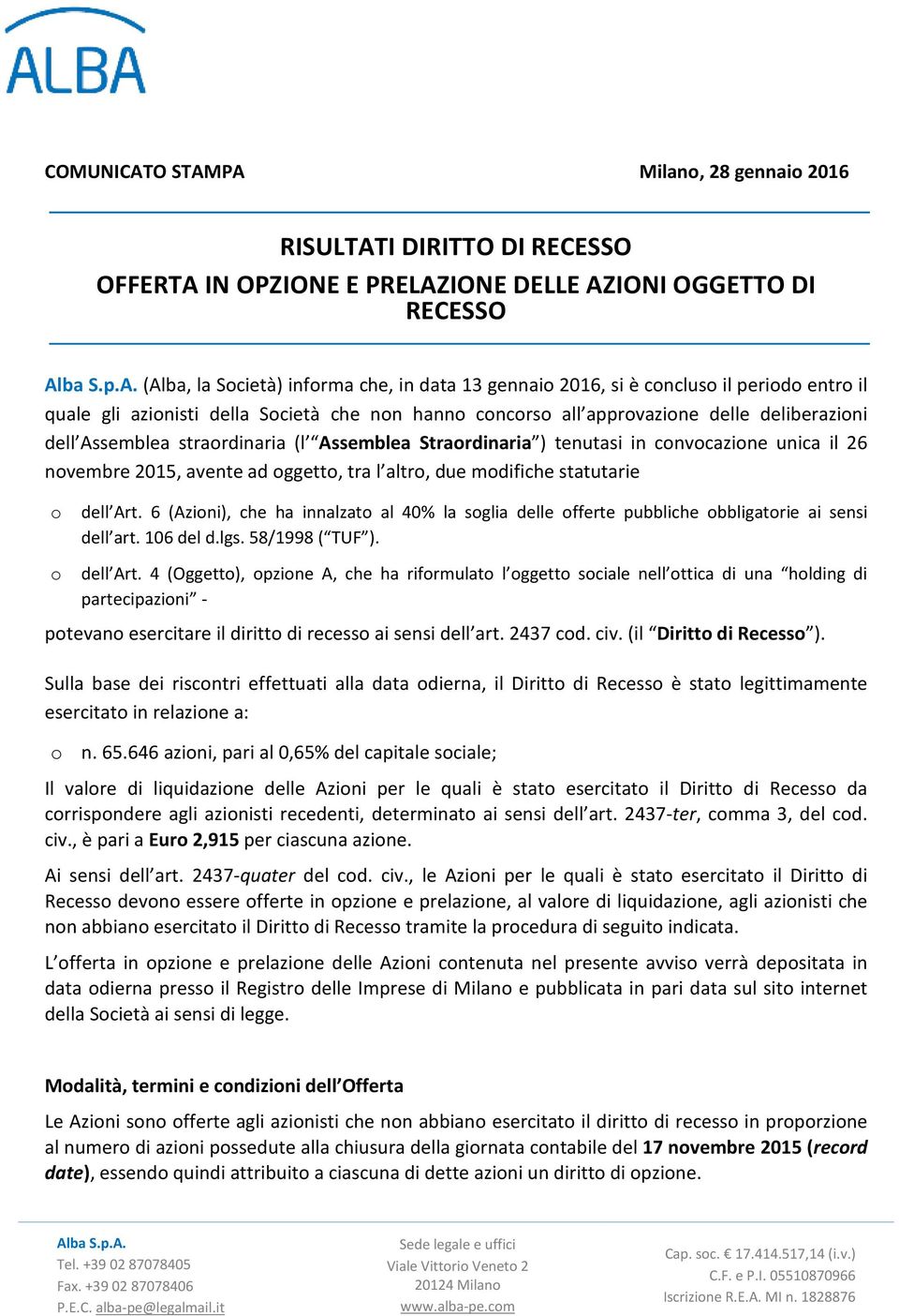 PA Milan, 28 gennai 2016 RISULTATI DIRITTO DI RECESSO OFFERTA IN OPZIONE E PRELAZIONE DELLE AZIONI OGGETTO DI RECESSO Alba S.p.A. (Alba, la Scietà) infrma che, in data 13 gennai 2016, si è cnclus il