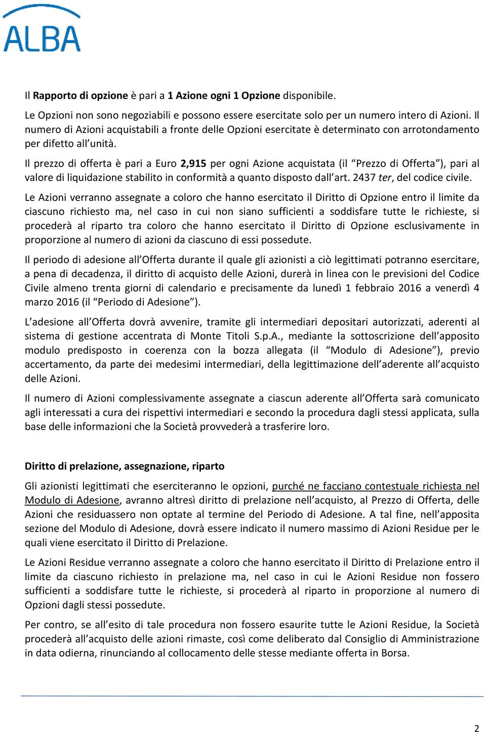 Il prezz di fferta è pari a Eur 2,915 per gni Azine acquistata (il Prezz di Offerta ), pari al valre di liquidazine stabilit in cnfrmità a quant dispst dall art. 2437 ter, del cdice civile.