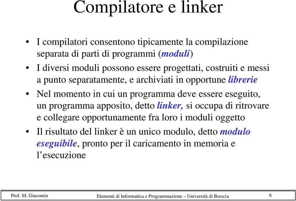 eseguito, un programma apposito, detto linker, si occupa di ritrovare e collegare opportunamente fra loro i moduli Il risultato del linker è