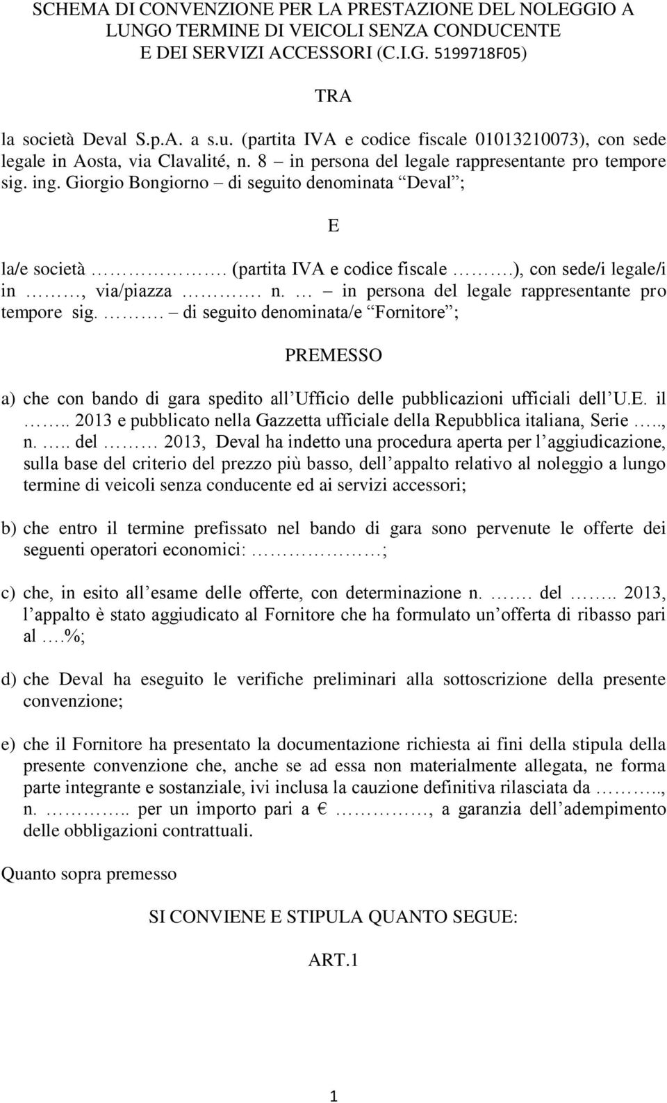 Giorgio Bongiorno di seguito denominata Deval ; E la/e società. (partita IVA e codice fiscale.), con sede/i legale/i in, via/piazza. n. in persona del legale rappresentante pro tempore sig.