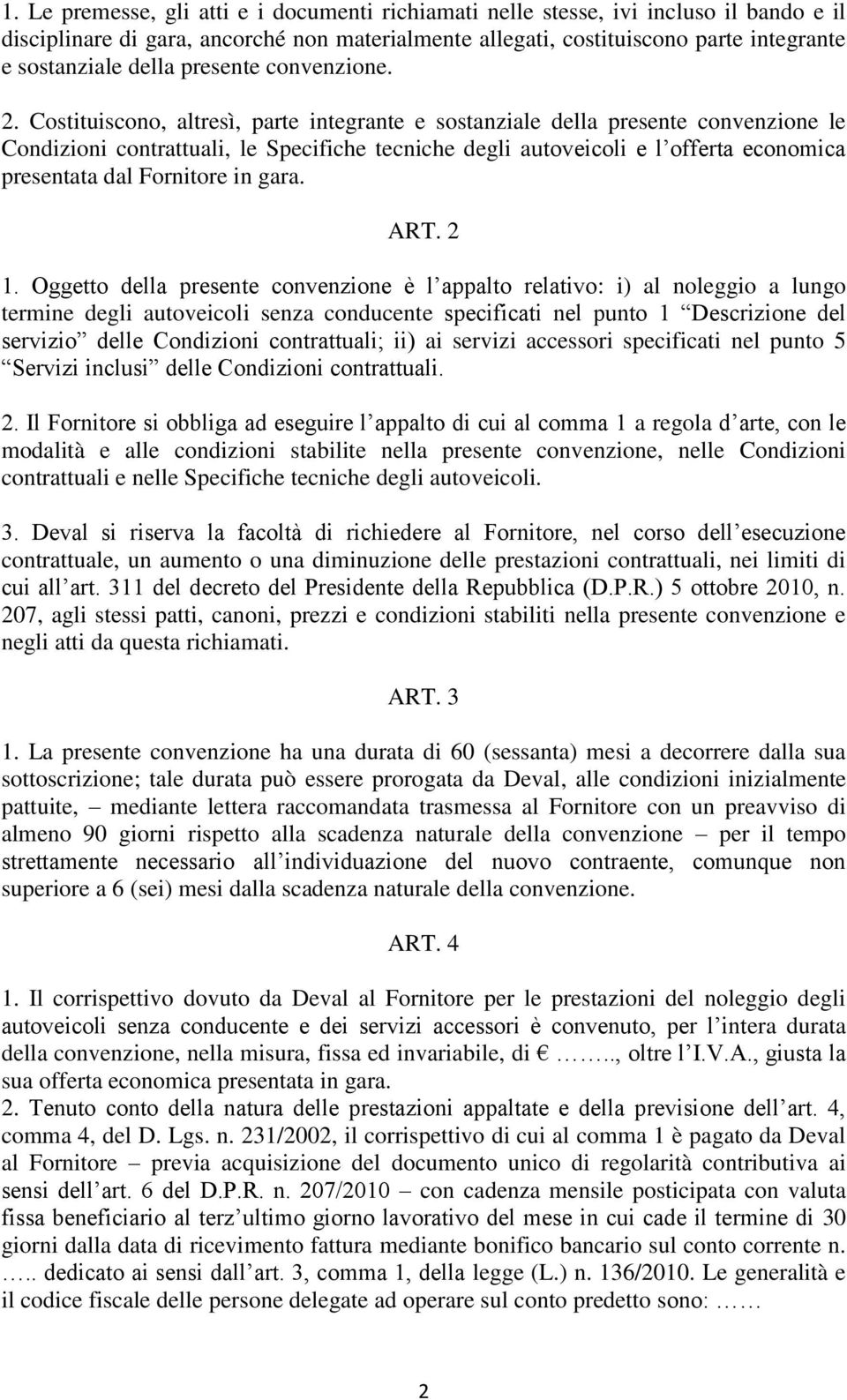 Costituiscono, altresì, parte integrante e sostanziale della presente convenzione le Condizioni contrattuali, le Specifiche tecniche degli autoveicoli e l offerta economica presentata dal Fornitore