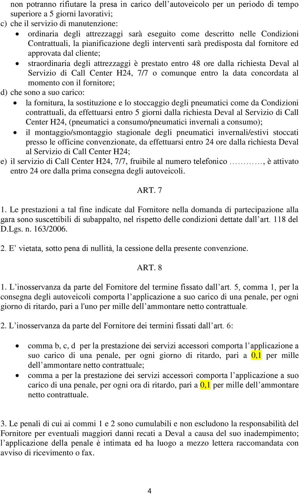 richiesta Deval al Servizio di Call Center H24, 7/7 o comunque entro la data concordata al momento con il fornitore; d) che sono a suo carico: la fornitura, la sostituzione e lo stoccaggio degli