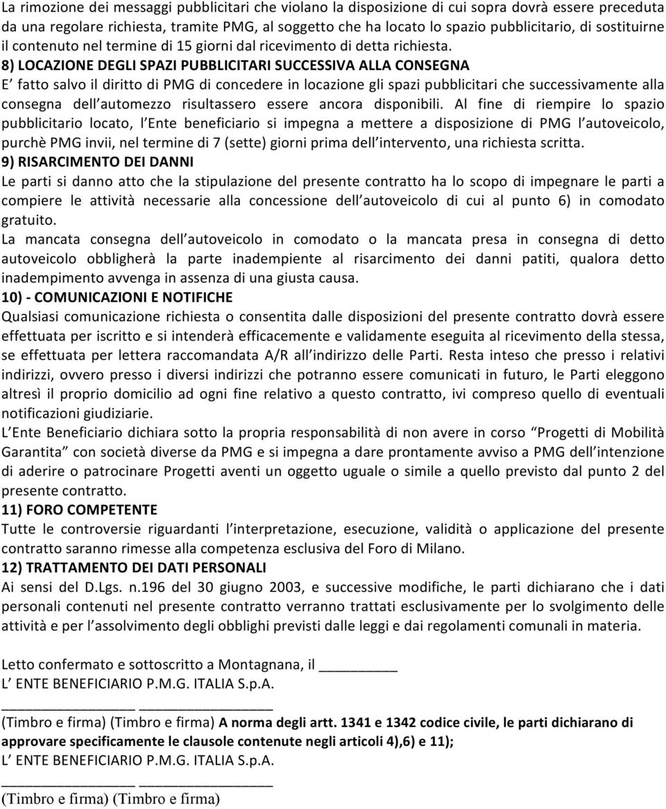 8) LOCAZIONE DEGLI SPAZI PUBBLICITARI SUCCESSIVA ALLA CONSEGNA E fatto salvo il diritto di PMG di concedere in locazione gli spazi pubblicitari che successivamente alla consegna dell automezzo