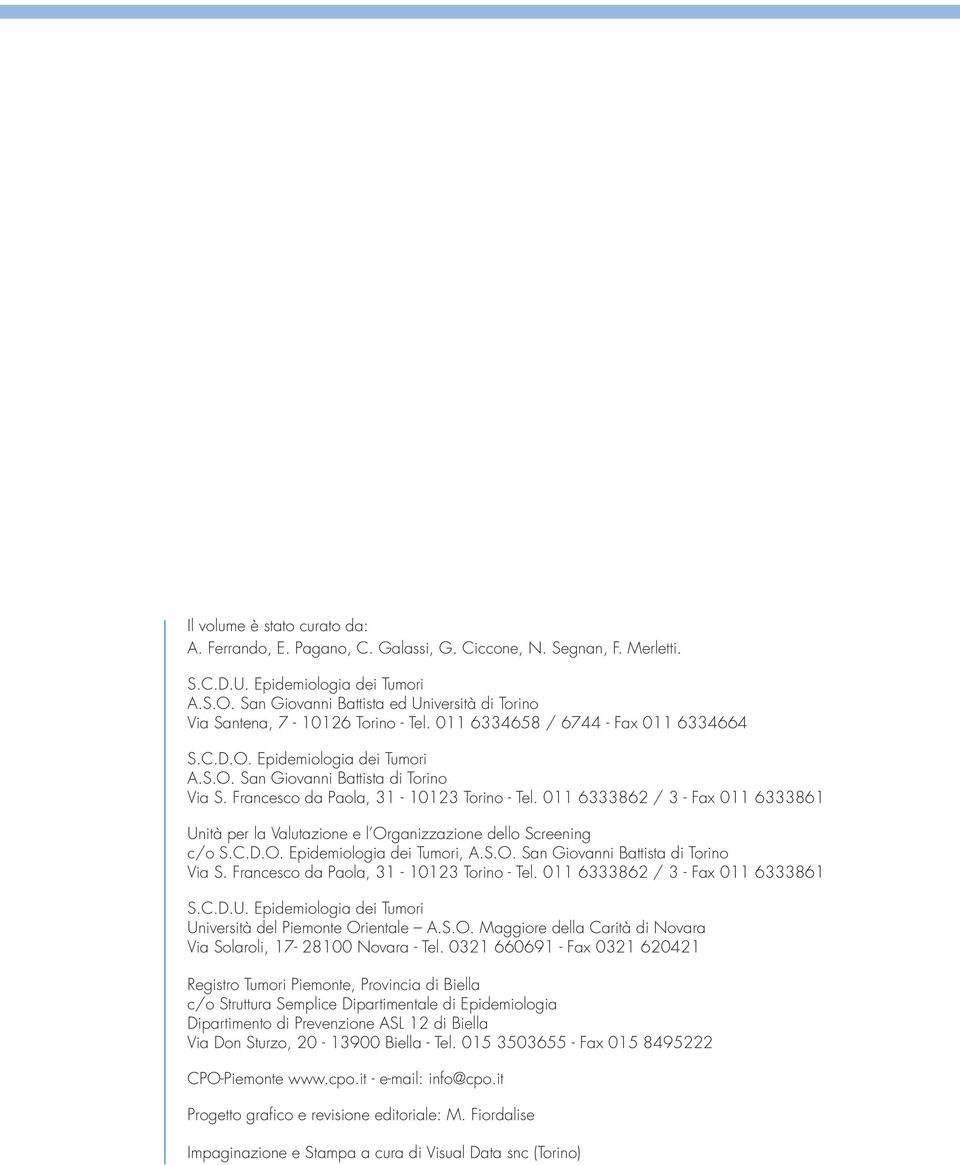 Francesco da Paola, 31-10123 Torino - Tel. 011 6333862 / 3 - Fax 011 6333861 Unità per la Valutazione e l Organizzazione dello Screening c/o S.C.D.O. Epidemiologia dei Tumori, A.S.O. San Giovanni Battista di Torino Via S.