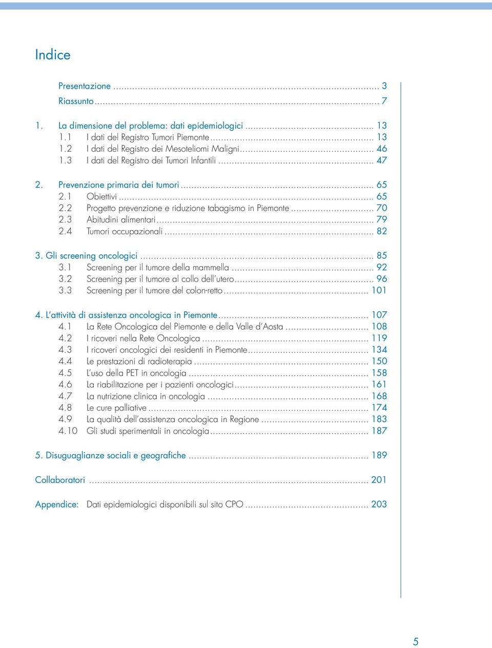 .. 79 2.4 Tumori occupazionali... 82 3. Gli screening oncologici... 85 3.1 Screening per il tumore della mammella... 92 3.2 Screening per il tumore al collo dell utero... 96 3.