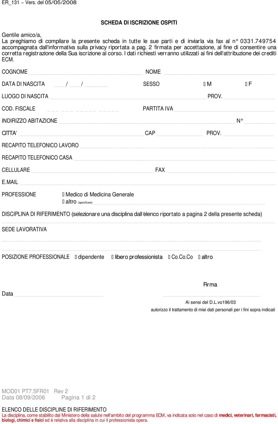 I dati richiesti verranno utilizzati ai fini dell attribuzione dei crediti ECM. COGNOME NOME DATA DI NASCITA / / SESSO M F LUOGO DI NASCITA PROV. COD.