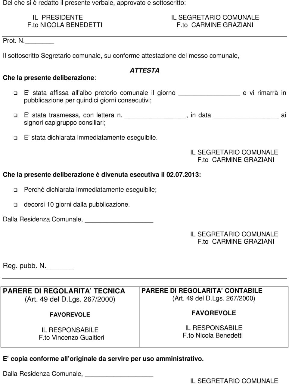 Il sottoscritto Segretario comunale, su conforme attestazione del messo comunale, Che la presente deliberazione: ATTESTA E' stata affissa all'albo pretorio comunale il giorno e vi rimarrà in