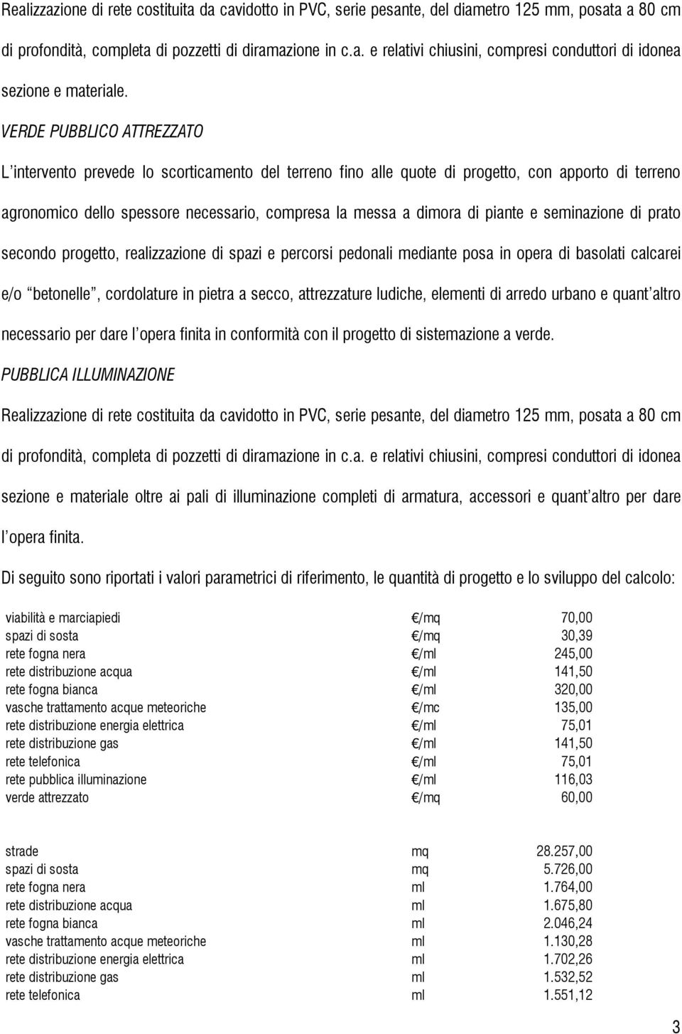 piante e seminazione di prato secondo progetto, realizzazione di spazi e percorsi pedonali mediante posa in opera di basolati calcarei e/o betonelle, cordolature in pietra a secco, attrezzature