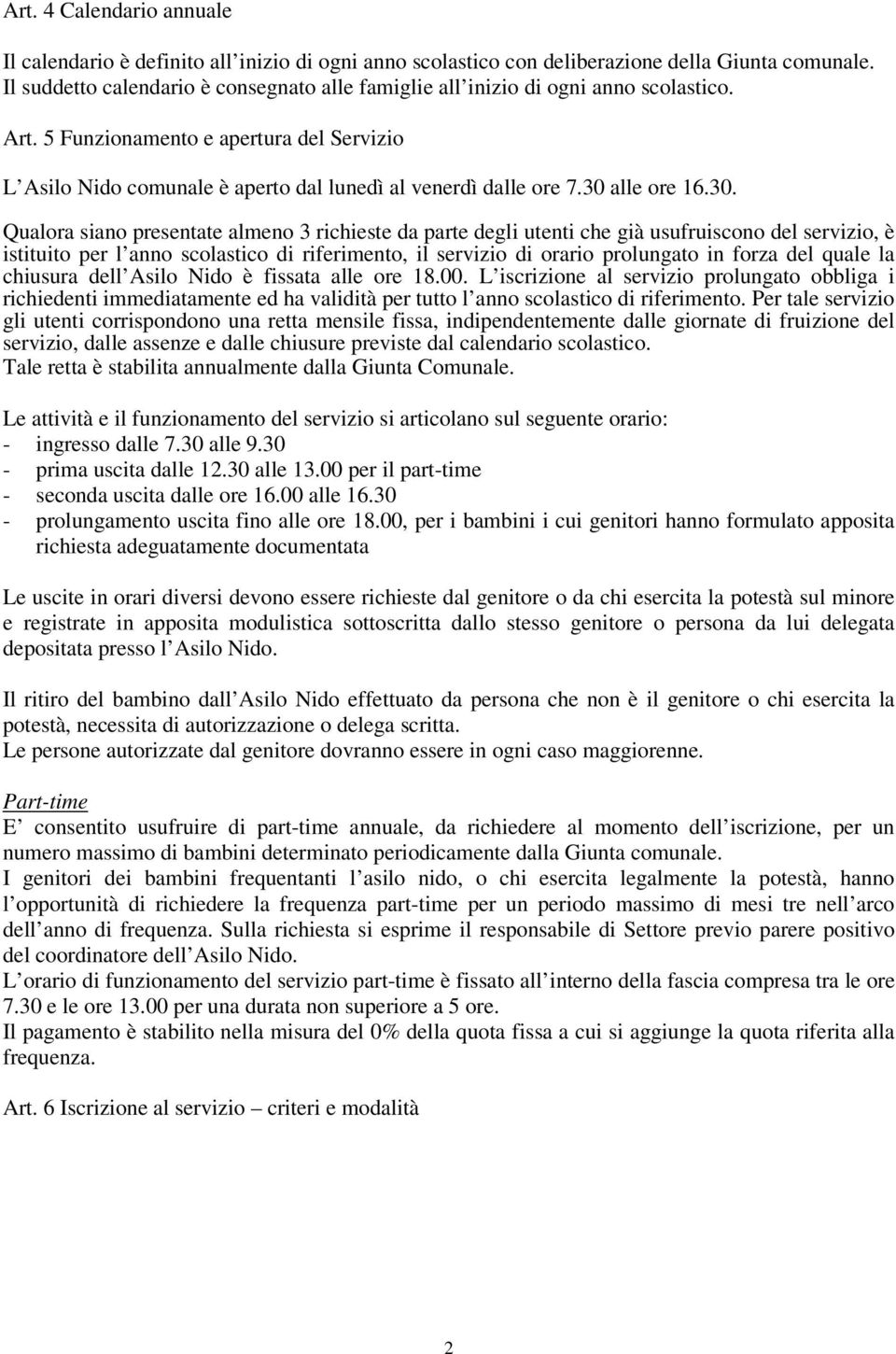 30 alle ore 16.30. Qualora siano presentate almeno 3 richieste da parte degli utenti che già usufruiscono del servizio, è istituito per l anno scolastico di riferimento, il servizio di orario