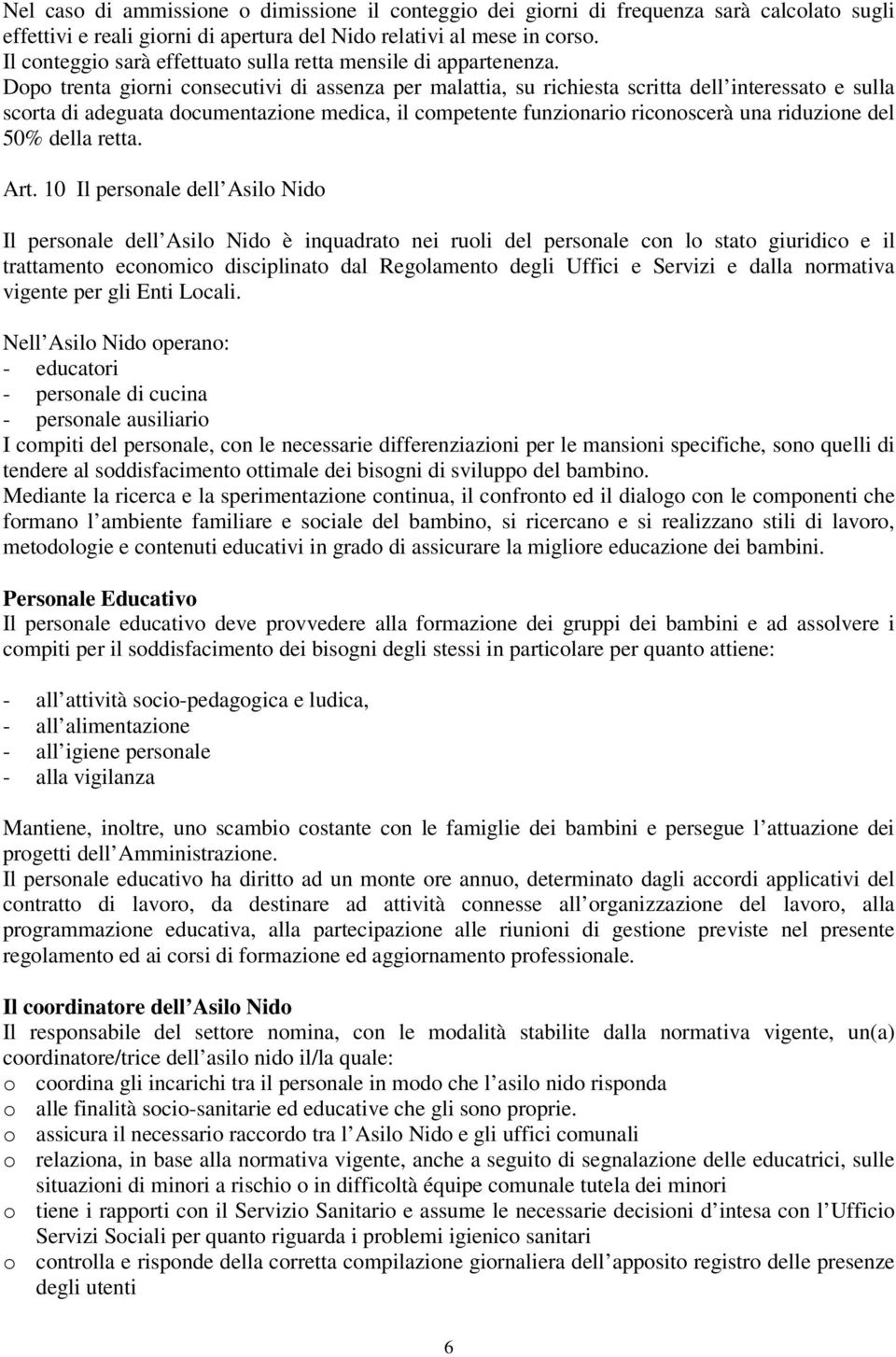 Dopo trenta giorni consecutivi di assenza per malattia, su richiesta scritta dell interessato e sulla scorta di adeguata documentazione medica, il competente funzionario riconoscerà una riduzione del