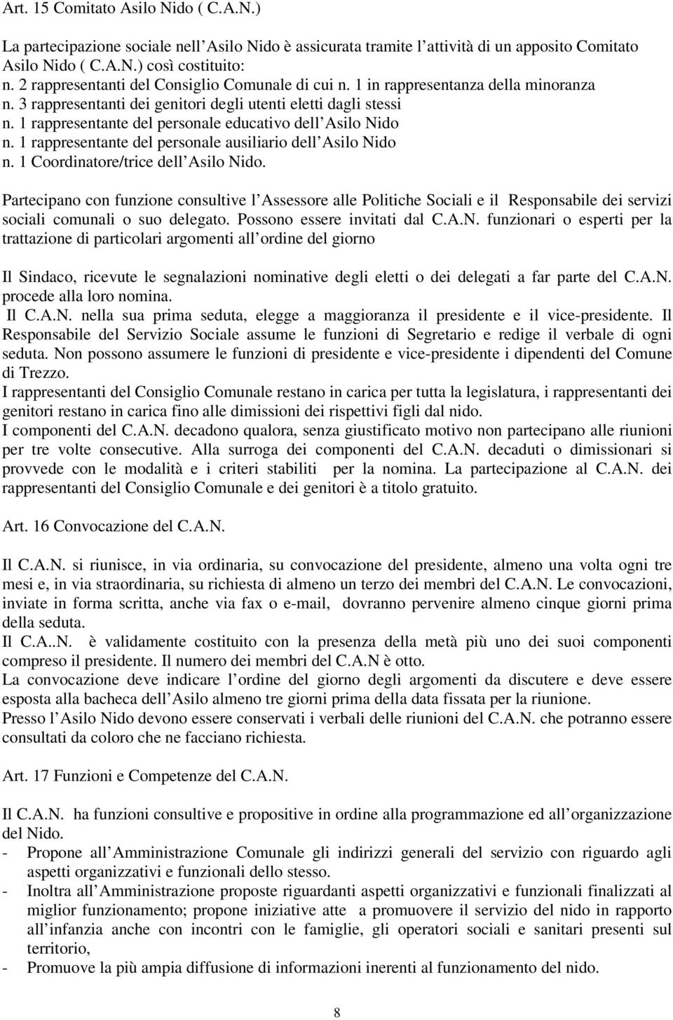 1 rappresentante del personale educativo dell Asilo Nido n. 1 rappresentante del personale ausiliario dell Asilo Nido n. 1 Coordinatore/trice dell Asilo Nido.