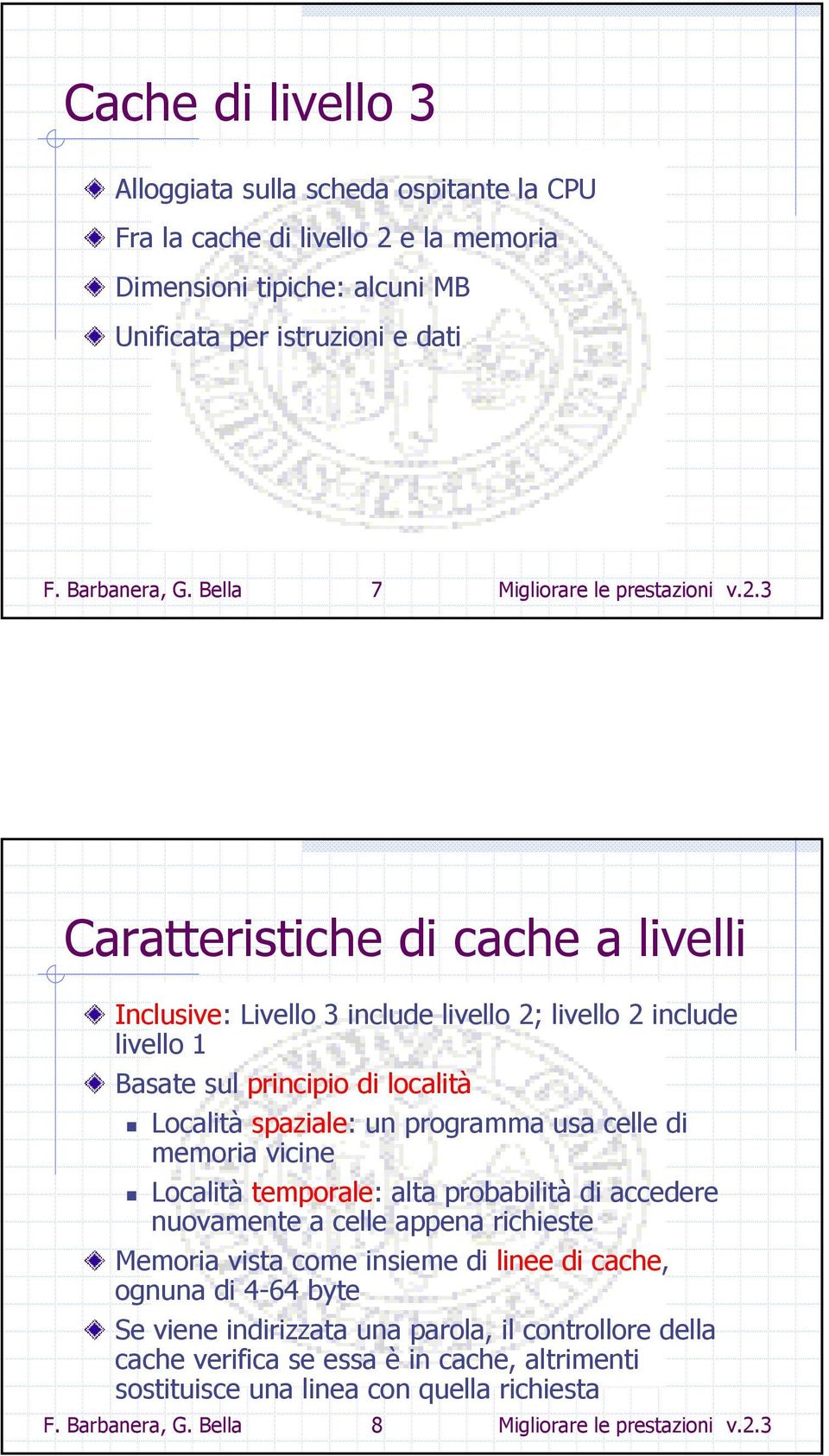 3 Caratteristiche di cache a livelli Inclusive: Livello 3 include livello 2; livello 2 include livello 1 Basate sul principio di località Località spaziale: un programma usa celle di memoria