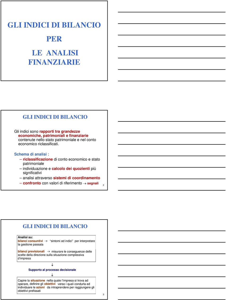 Schema di analisi : riclassificazione di conto economico e stato patrimoniale individuazione e calcolo dei quozienti più significativi analisi attraverso sistemi di coordinamento confronto con valori