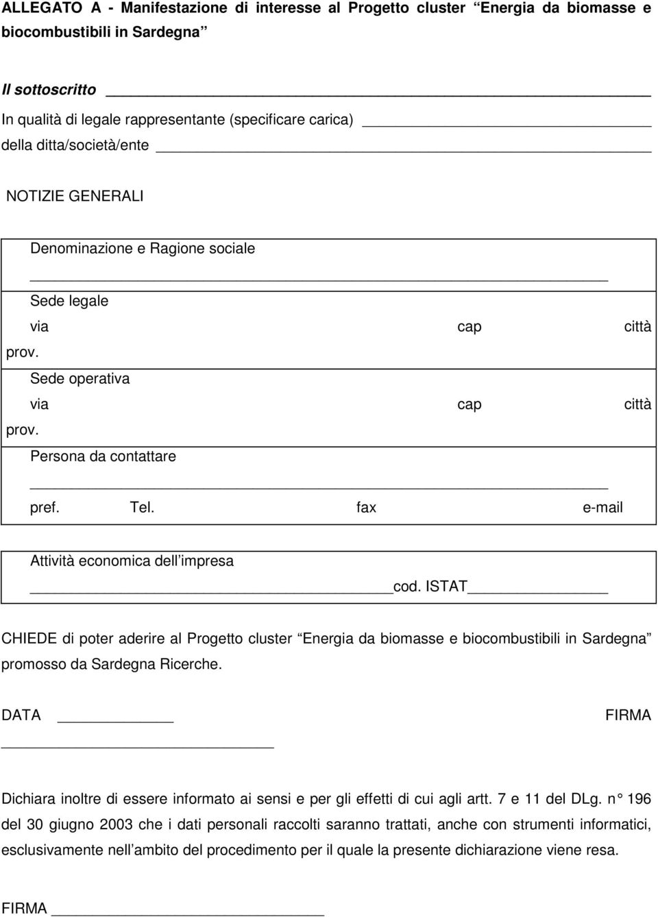 fax e-mail Attività economica dell impresa cod. ISTAT CHIEDE di poter aderire al Progetto cluster Energia da biomasse e biocombustibili in Sardegna promosso da Sardegna Ricerche.