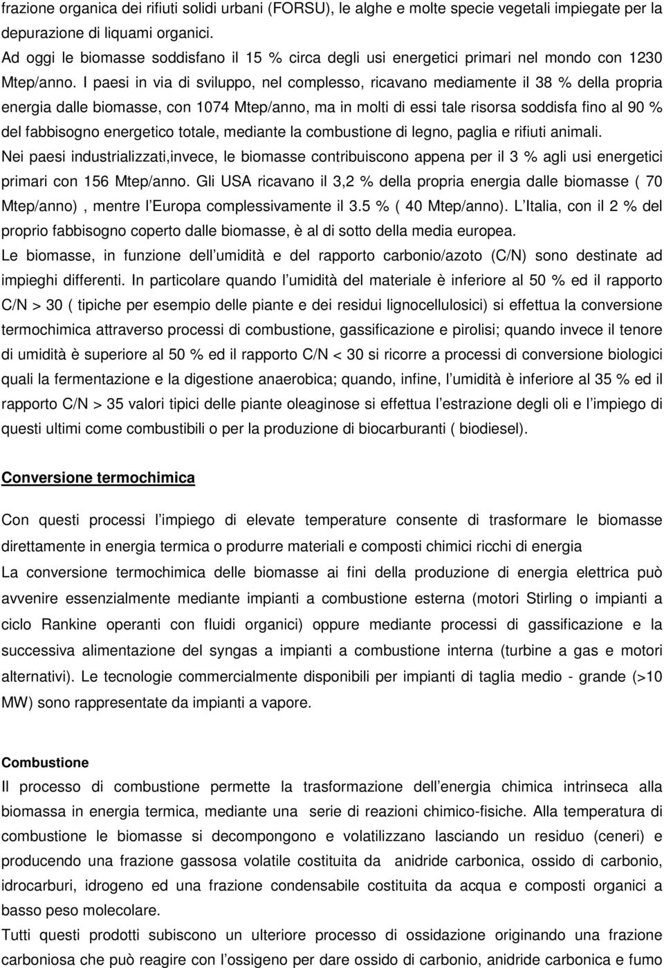 I paesi in via di sviluppo, nel complesso, ricavano mediamente il 38 % della propria energia dalle biomasse, con 1074 Mtep/anno, ma in molti di essi tale risorsa soddisfa fino al 90 % del fabbisogno