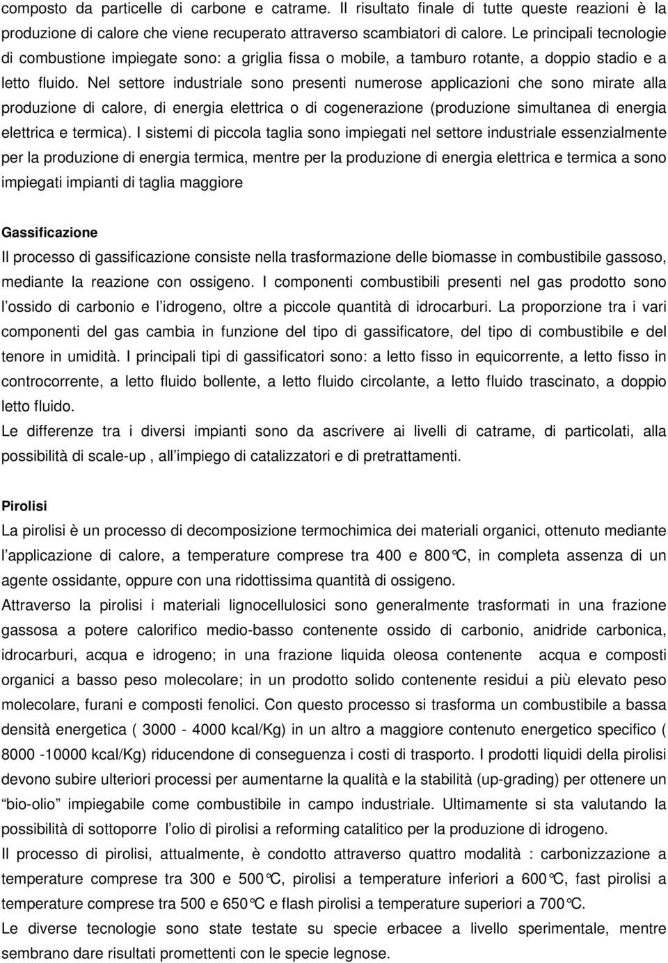 Nel settore industriale sono presenti numerose applicazioni che sono mirate alla produzione di calore, di energia elettrica o di cogenerazione (produzione simultanea di energia elettrica e termica).