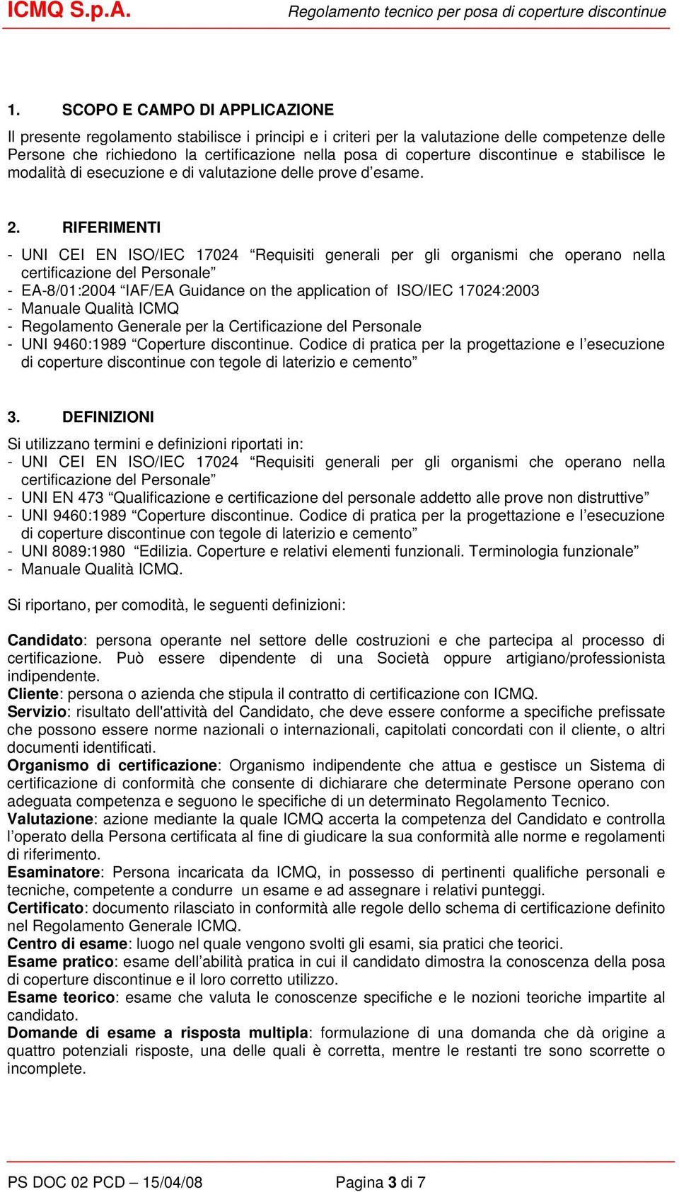 RIFERIMENTI - UNI CEI EN ISO/IEC 17024 Requisiti generali per gli organismi che operano nella certificazione del Personale - EA-8/01:2004 IAF/EA Guidance on the application of ISO/IEC 17024:2003 -
