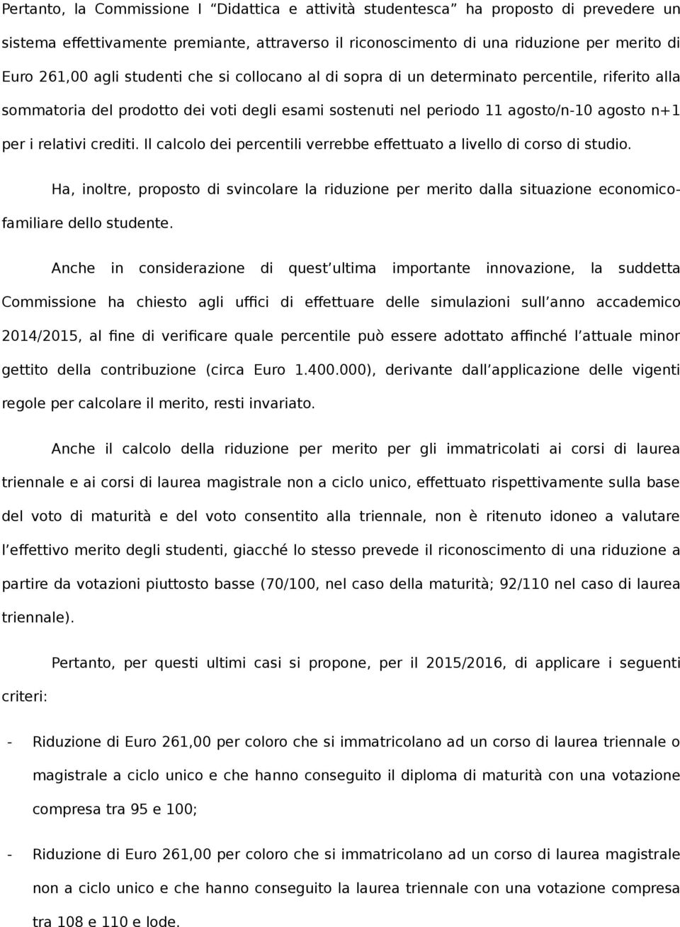 Il calcolo dei percentili verrebbe effettuato a livello di corso di studio. Ha, inoltre, proposto di svincolare la riduzione per merito dalla situazione economicofamiliare dello studente.