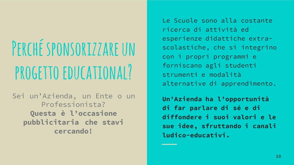 Le Scuole sono alla costante ricerca di attività ed esperienze didattiche extrascolastiche, che si integrino con i propri