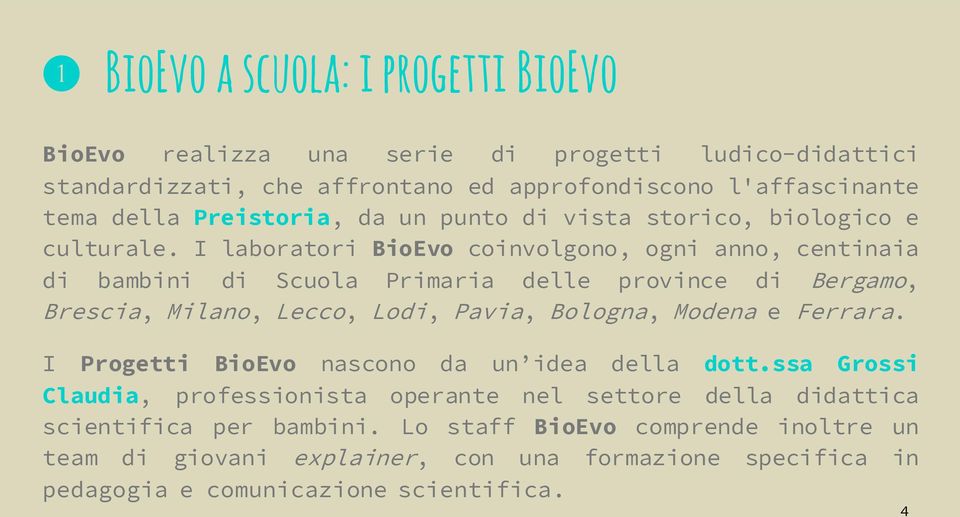 I laboratori BioEvo coinvolgono, ogni anno, centinaia di bambini di Scuola Primaria delle province di Bergamo, Brescia, Milano, Lecco, Lodi, Pavia, Bologna, Modena e