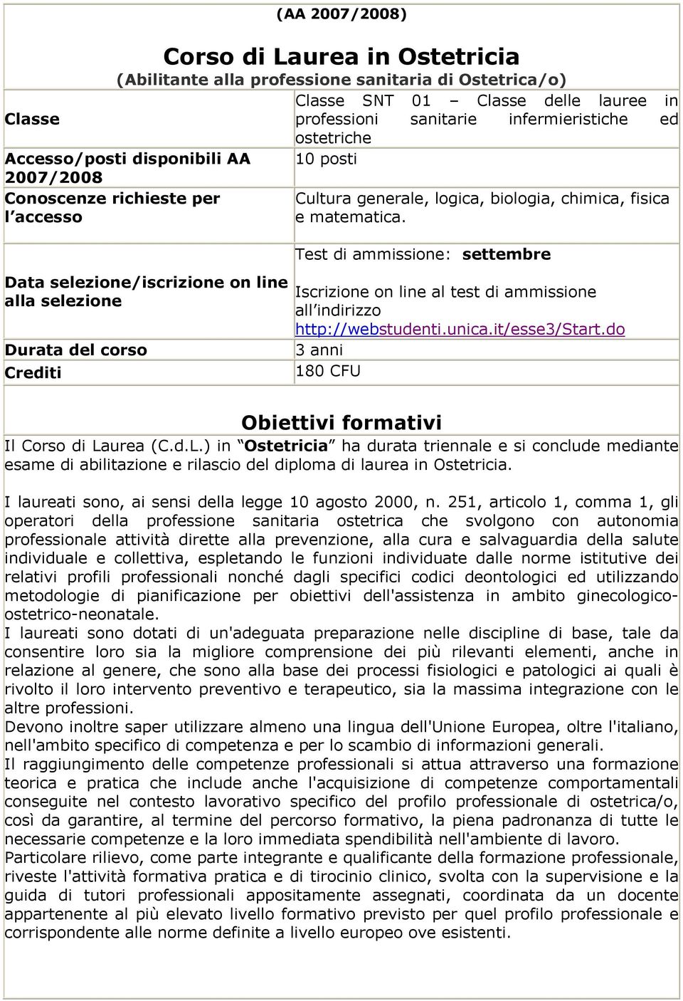 Data selezione/iscrizione on line alla selezione Durata del corso Crediti Test di ammissione: settembre Iscrizione on line al test di ammissione all indirizzo http://webstudenti.unica.it/esse3/start.