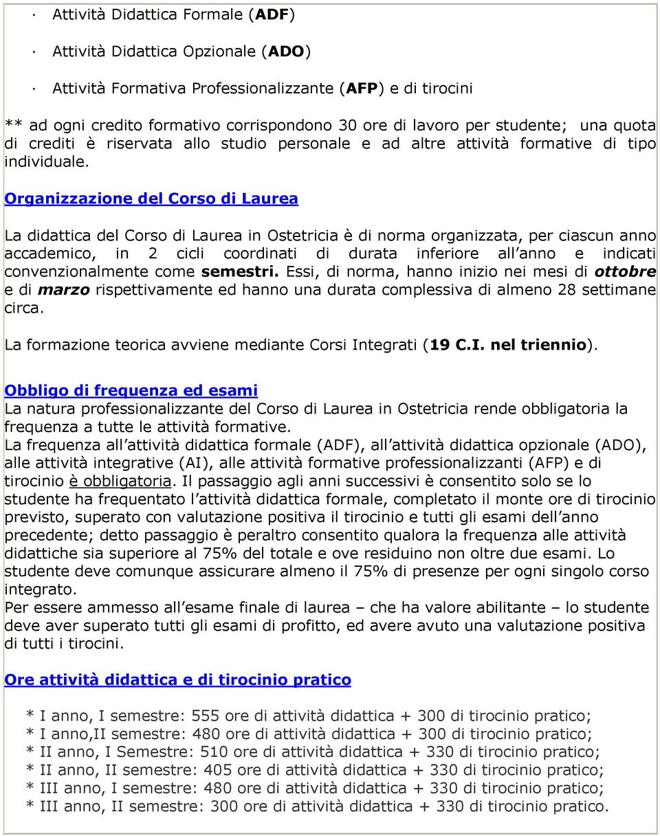 Organizzazione del Corso di Laurea La didattica del Corso di Laurea in Ostetricia è di norma organizzata, per ciascun anno accademico, in 2 cicli coordinati di durata inferiore all anno e indicati