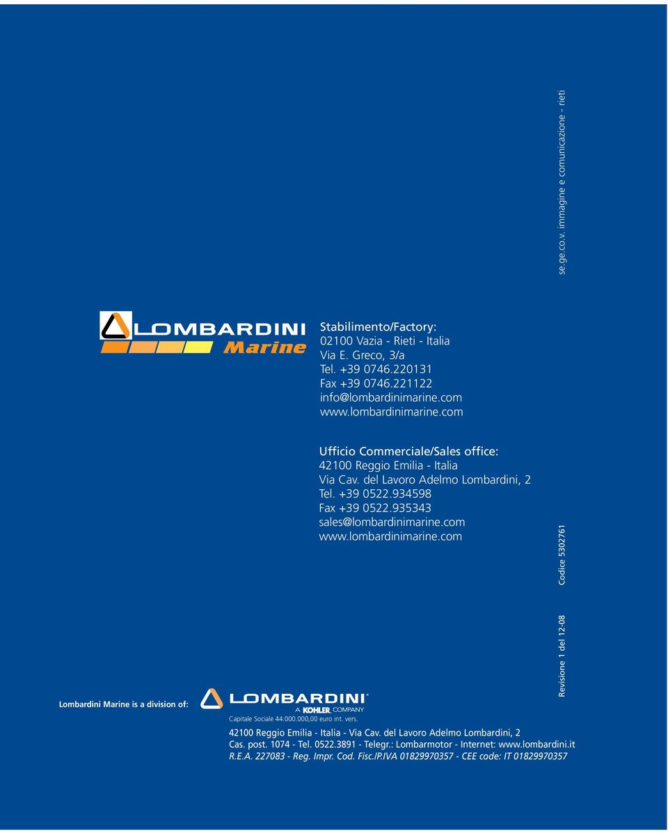 Ufficio Commerciale/Sales office: 400 Reggio Emilia - Italia Via Cav. del Lavoro delmo Lombardini, Tel. +9 05.9459 Fax +9 05.954 sales@lombardinimarine.com www.