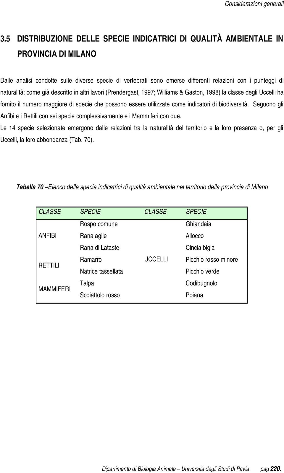 indicatori di biodiversità. Seguono gli Anfibi e i Rettili con sei specie complessivamente e i Mammiferi con due.