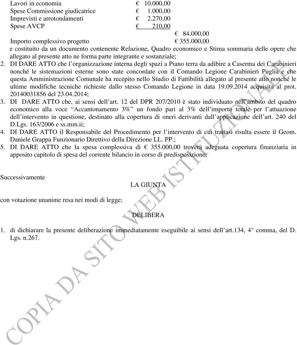 DI DARE ATTO che l organizzazione interna degli spazi a Piano terra da adibire a Caserma dei Carabinieri nonché le sistemazioni esterne sono state concordate con il Comando Legione Carabinieri Puglia