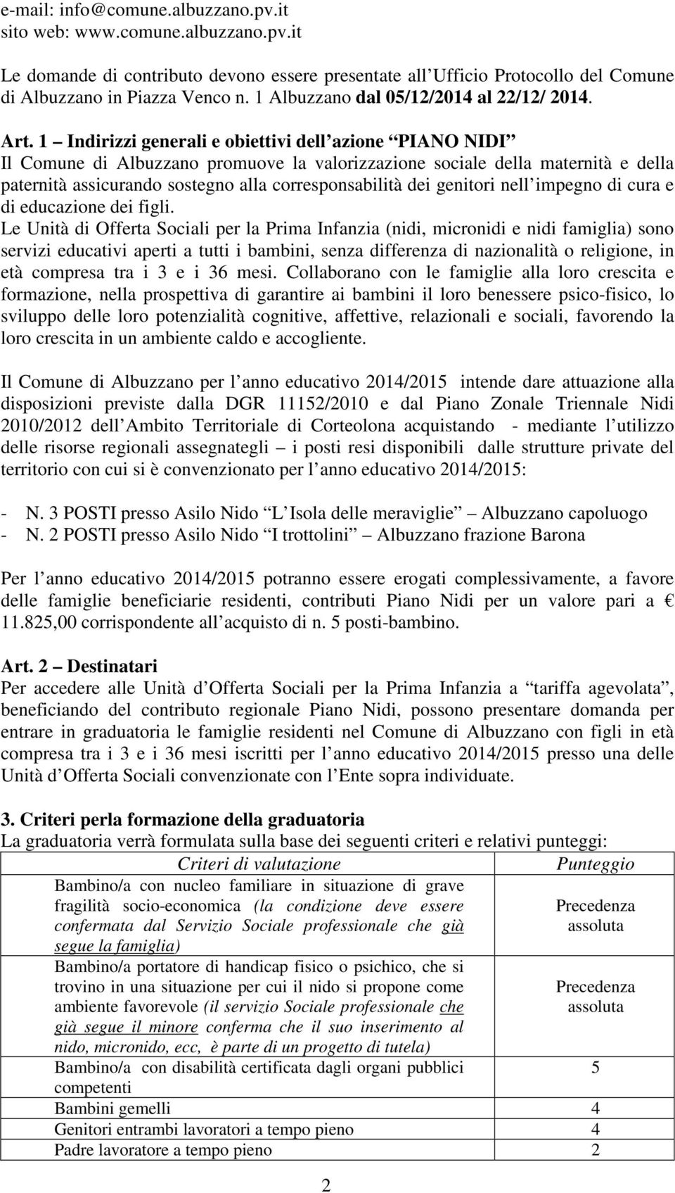 1 Indirizzi generali e obiettivi dell azione PIANO NIDI Il Comune di Albuzzano promuove la valorizzazione sociale della maternità e della paternità assicurando sostegno alla corresponsabilità dei