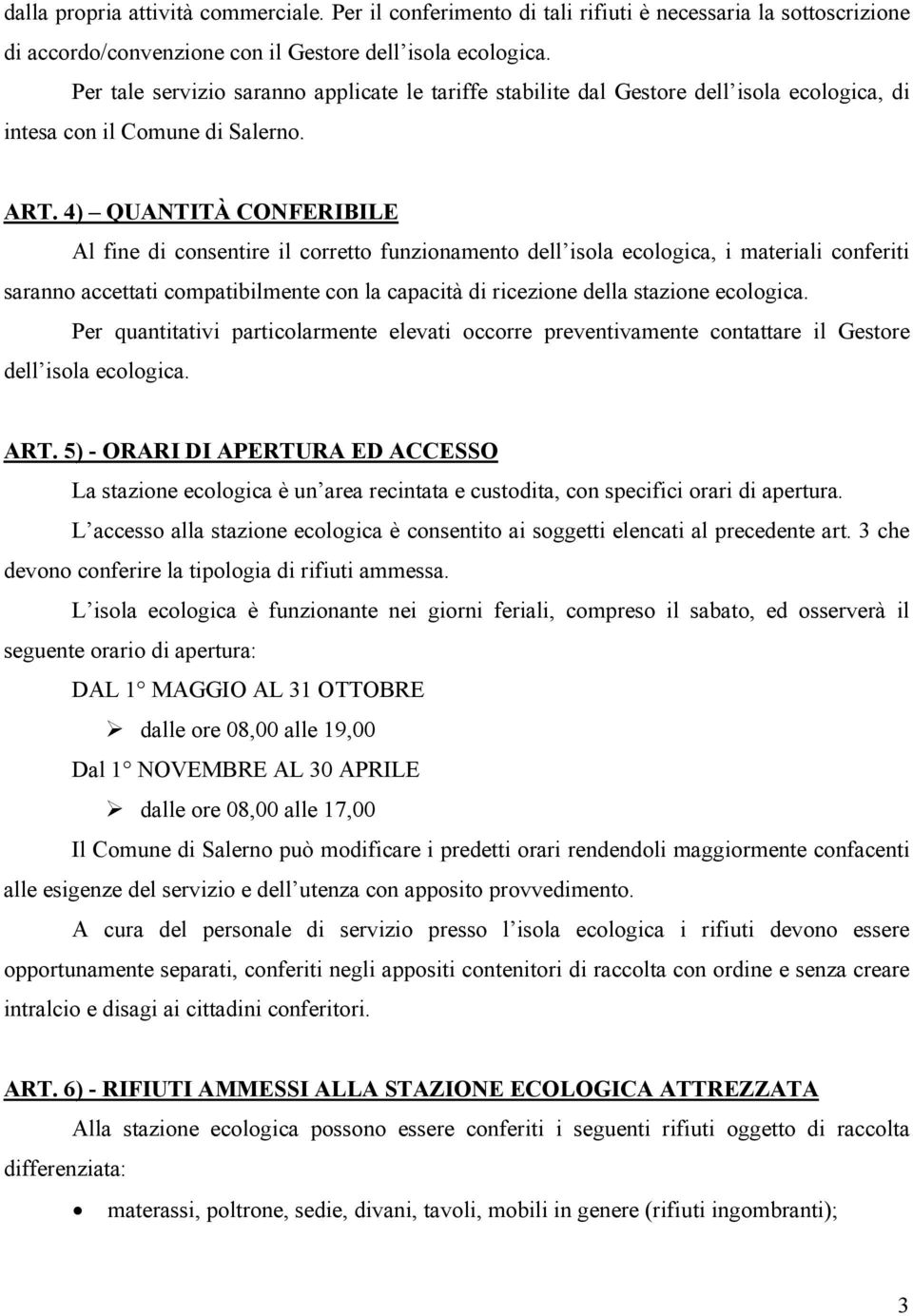 4) QUANTITÀ CONFERIBILE Al fine di consentire il corretto funzionamento dell isola ecologica, i materiali conferiti saranno accettati compatibilmente con la capacità di ricezione della stazione