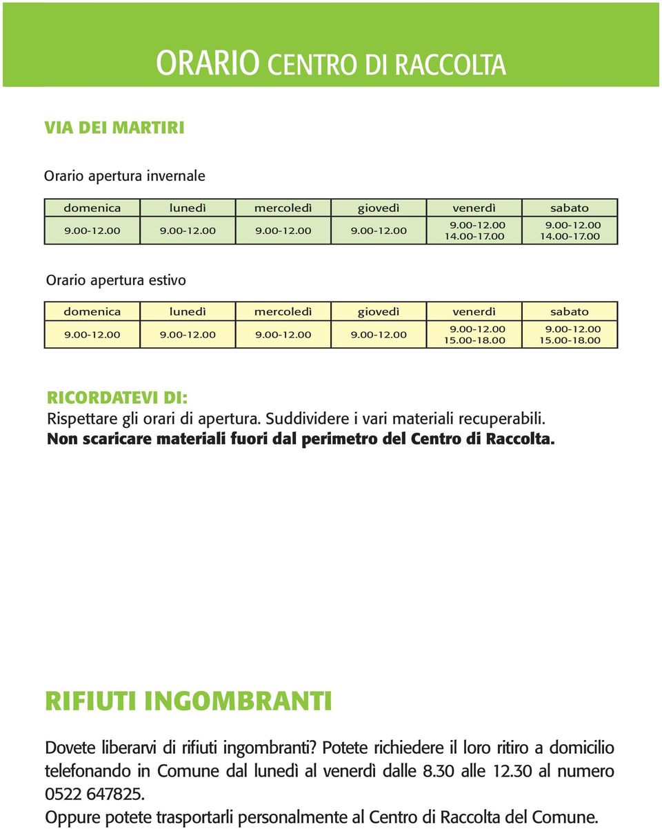 00 9.00-12.00 15.00-18.00 RICORDATEVI DI: Rispettare gli orari di apertura. Suddividere i vari materiali recuperabili. Non scaricare materiali fuori dal perimetro del Centro di Raccolta.