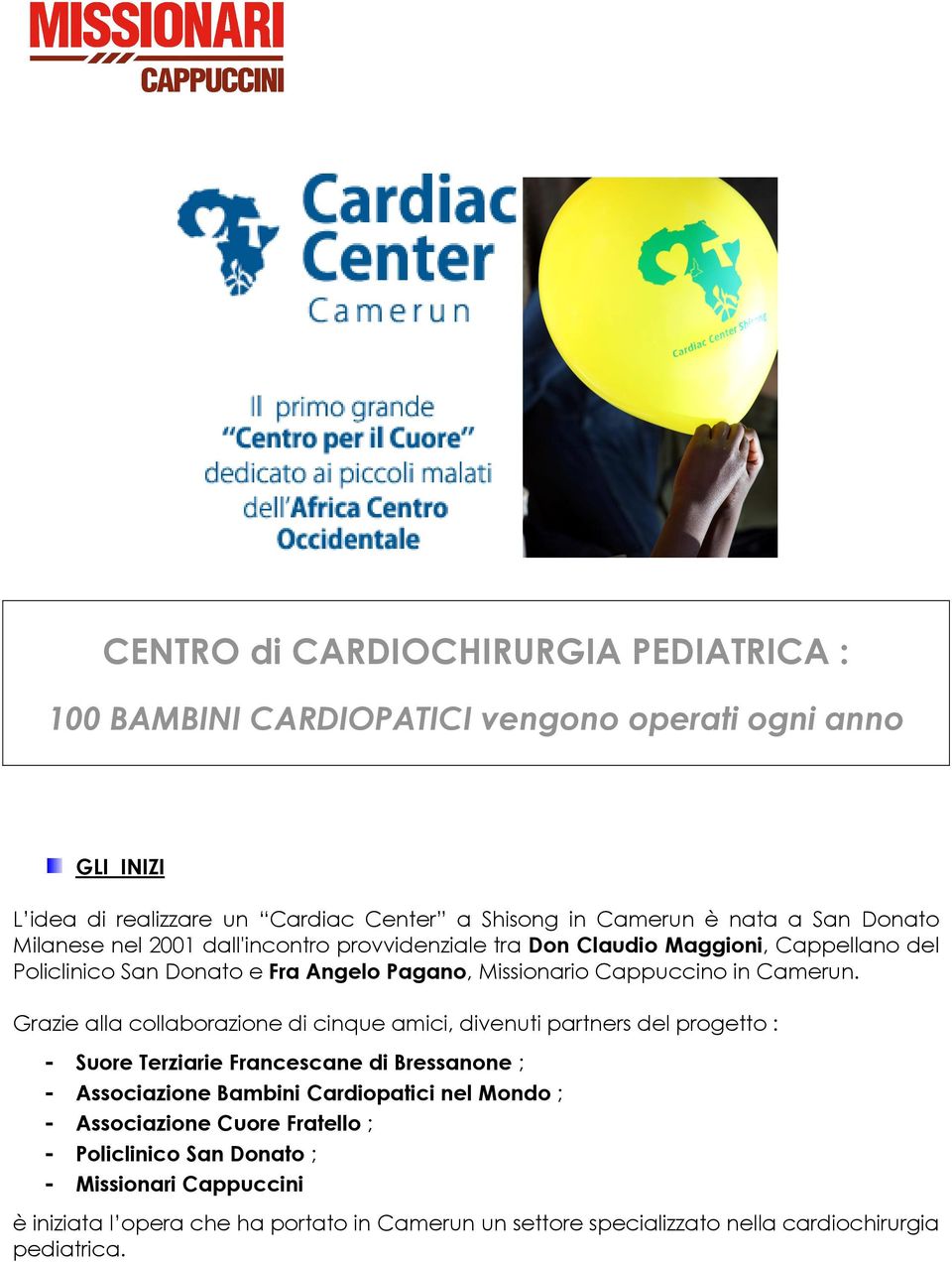 Grazie alla collaborazione di cinque amici, divenuti partners del progetto : - Suore Terziarie Francescane di Bressanone ; Associazione Bambini Cardiopatici nel Mondo ;