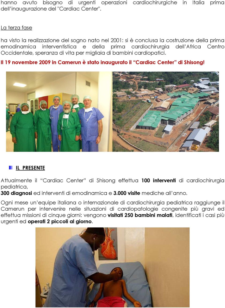speranza di vita per migliaia di bambini cardiopatici. Il 19 novembre 2009 in Camerun è stato inaugurato il Cardiac Center di Shisong!