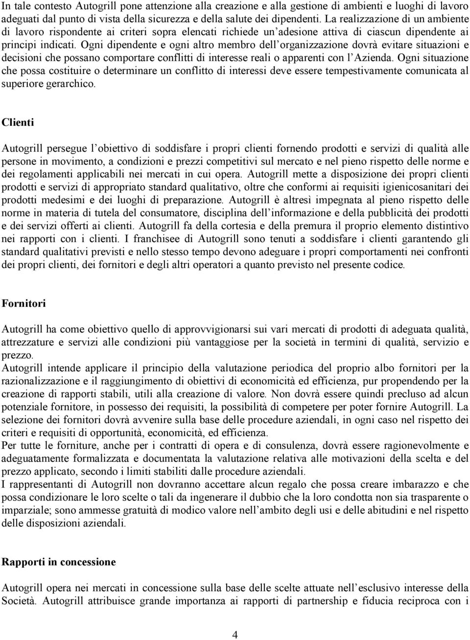 Ogni dipendente e ogni altro membro dell organizzazione dovrà evitare situazioni e decisioni che possano comportare conflitti di interesse reali o apparenti con l Azienda.