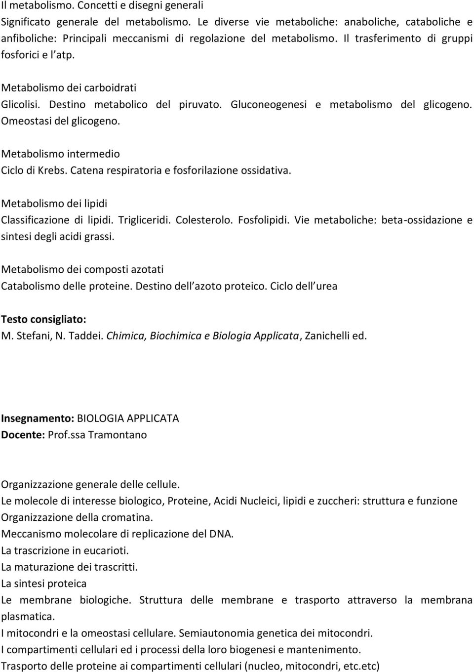 Metabolismo dei carboidrati Glicolisi. Destino metabolico del piruvato. Gluconeogenesi e metabolismo del glicogeno. Omeostasi del glicogeno. Metabolismo intermedio Ciclo di Krebs.