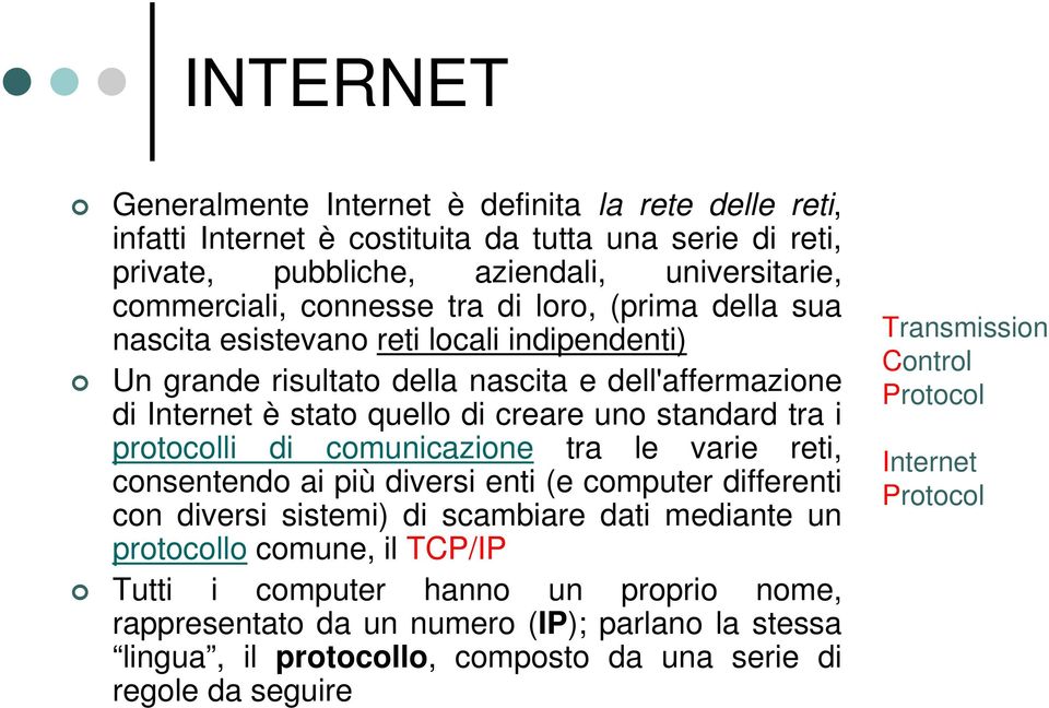 protocolli di comunicazione tra le varie reti, consentendo ai più diversi enti (e computer differenti con diversi sistemi) di scambiare dati mediante un protocollo comune, il TCP/IP Tutti i