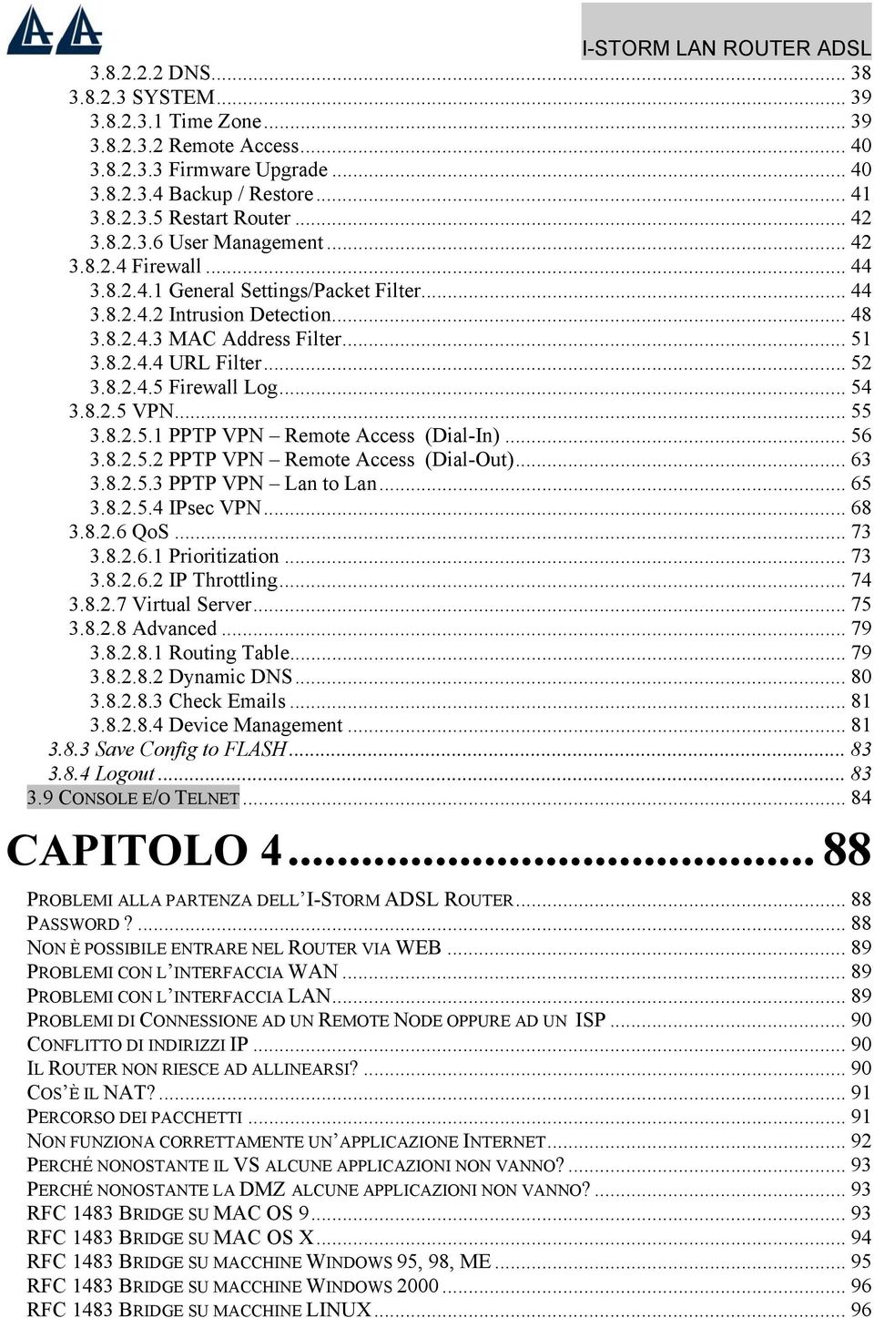 .. 54 3.8.2.5 VPN... 55 3.8.2.5.1 PPTP VPN Remote Access (Dial-In)... 56 3.8.2.5.2 PPTP VPN Remote Access (Dial-Out)... 63 3.8.2.5.3 PPTP VPN Lan to Lan... 65 3.8.2.5.4 IPsec VPN... 68 3.8.2.6 QoS.