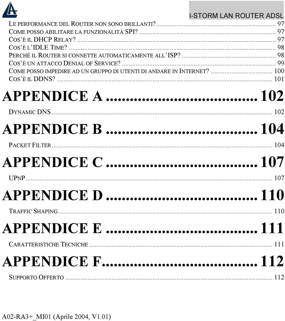 ... 99 COME POSSO IMPEDIRE AD UN GRUPPO DI UTENTI DI ANDARE IN INTERNET?... 100 COS È IL DDNS?... 101 APPENDICE A... 102 DYNAMIC DNS... 102 APPENDICE B.