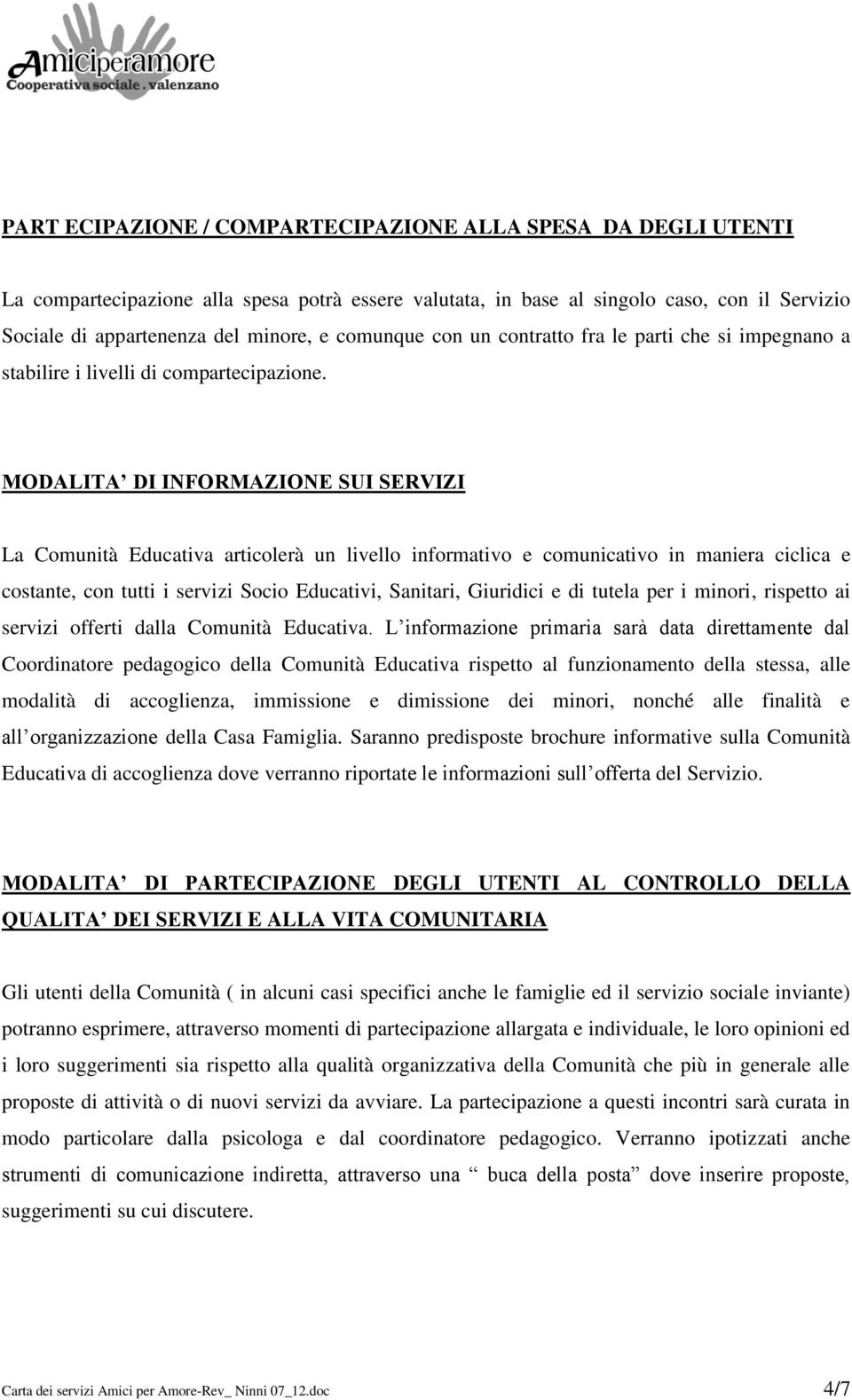 MODALITA DI INFORMAZIONE SUI SERVIZI La Comunità Educativa articolerà un livello informativo e comunicativo in maniera ciclica e costante, con tutti i servizi Socio Educativi, Sanitari, Giuridici e