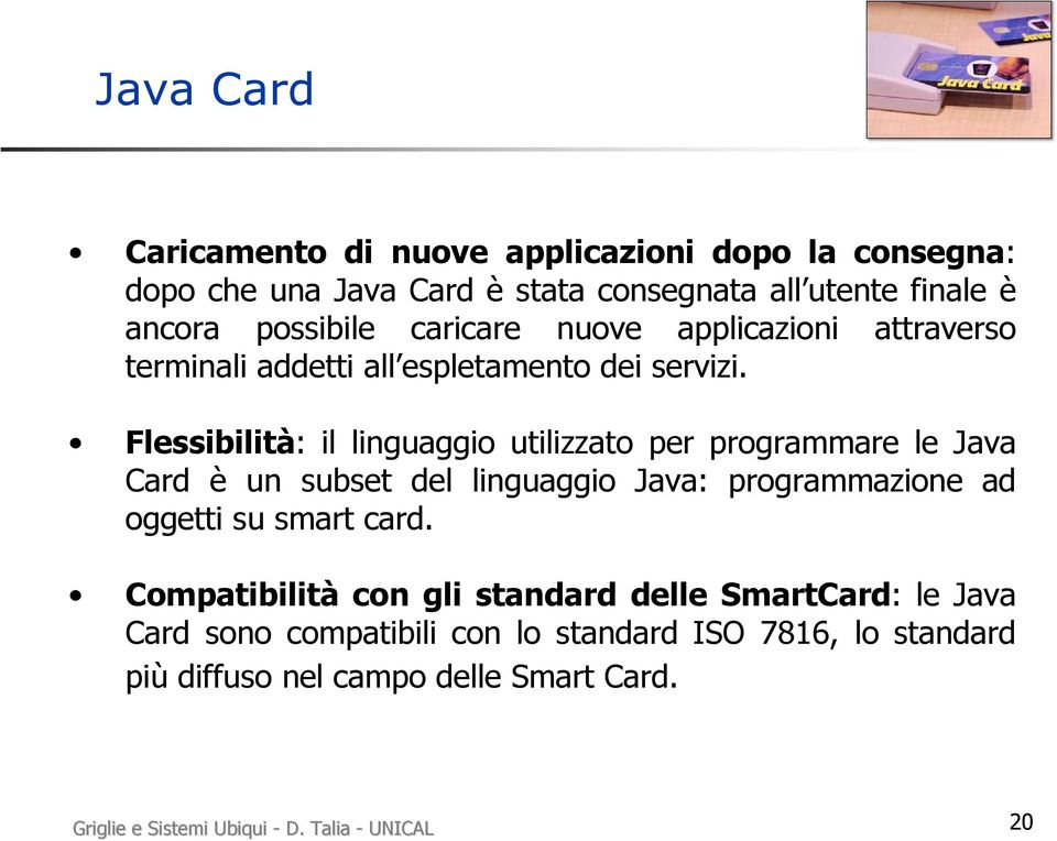 Flessibilità: il linguaggio utilizzato per programmare le Java Card è un subset del linguaggio Java: programmazione ad oggetti su smart card.