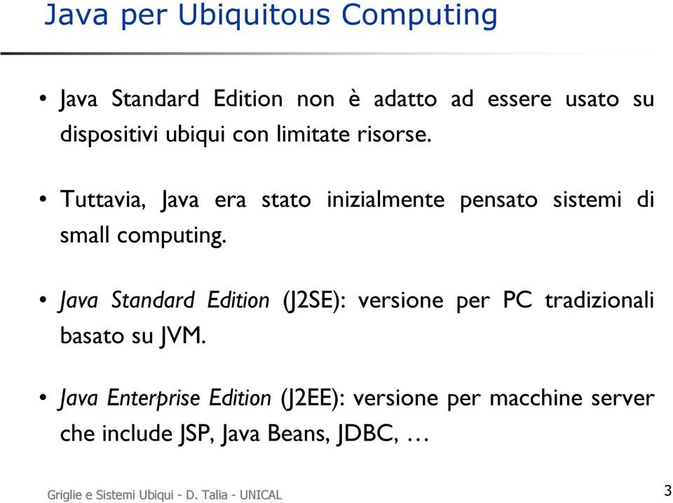 Java Standard Edition (J2SE): versione per PC tradizionali basato su JVM.