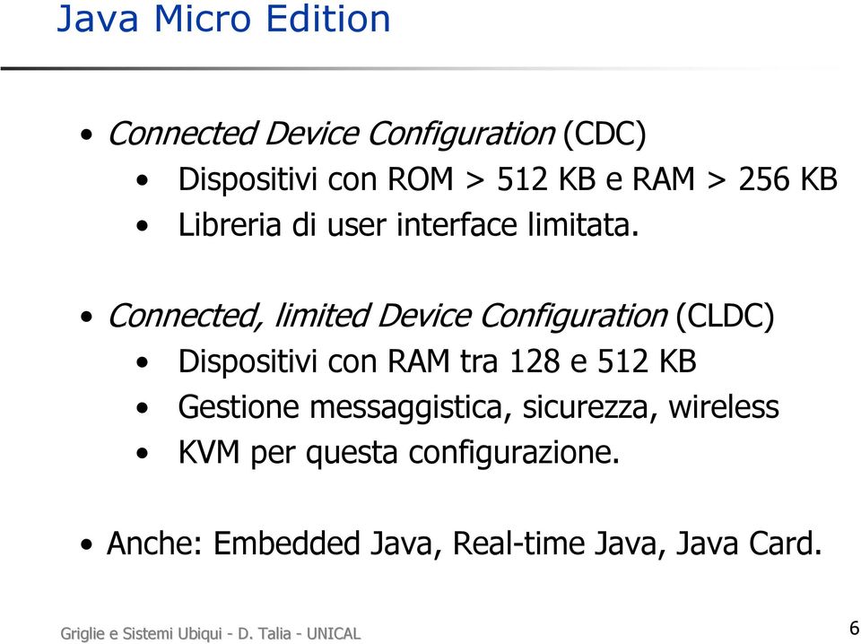 Connected, limited Device Configuration (CLDC) Dispositivi con RAM tra 128 e 512 KB Gestione