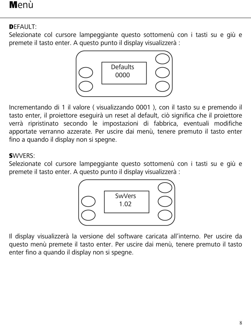 Per uscire dai menù, tenere premuto il tasto enter fino a quando il display non si spegne. SWVERS: SwVers 1.