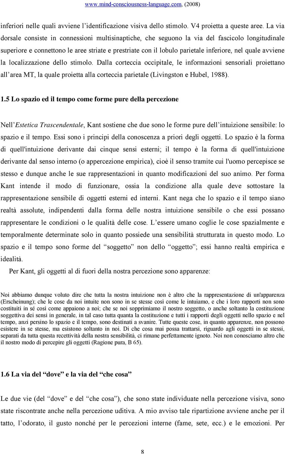 avviene la localizzazione dello stimolo. Dalla corteccia occipitale, le informazioni sensoriali proiettano all area MT, la quale proietta alla corteccia parietale (Livingston e Hubel, 19