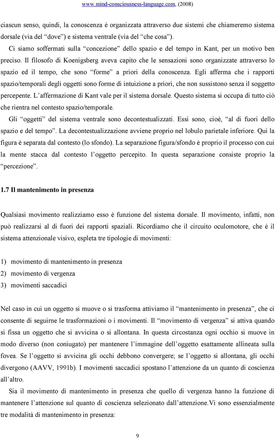 Il filosofo di Koenigsberg aveva capito che le sensazioni sono organizzate attraverso lo spazio ed il tempo, che sono forme a priori della conoscenza.