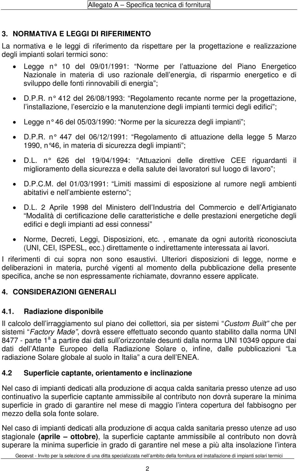 n 412 del 26/08/1993: Regolamento recante norme per la progettazione, l installazione, l esercizio e la manutenzione degli impianti termici degli edifici ; Legge n 46 del 05/03/1990: Norme per la