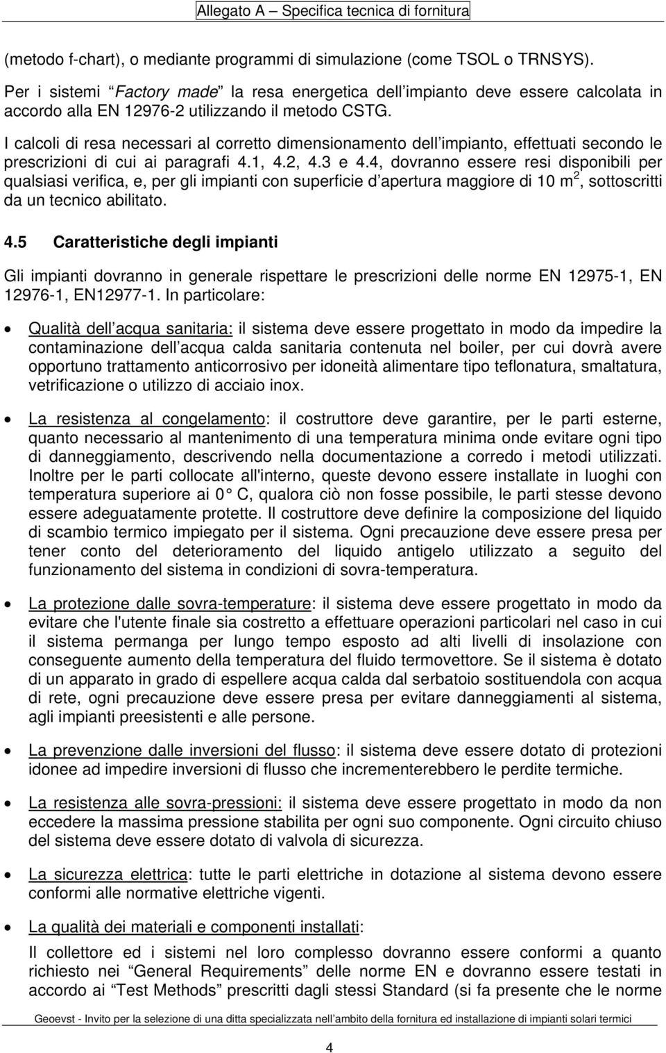 I calcoli di resa necessari al corretto dimensionamento dell impianto, effettuati secondo le prescrizioni di cui ai paragrafi 4.1, 4.2, 4.3 e 4.