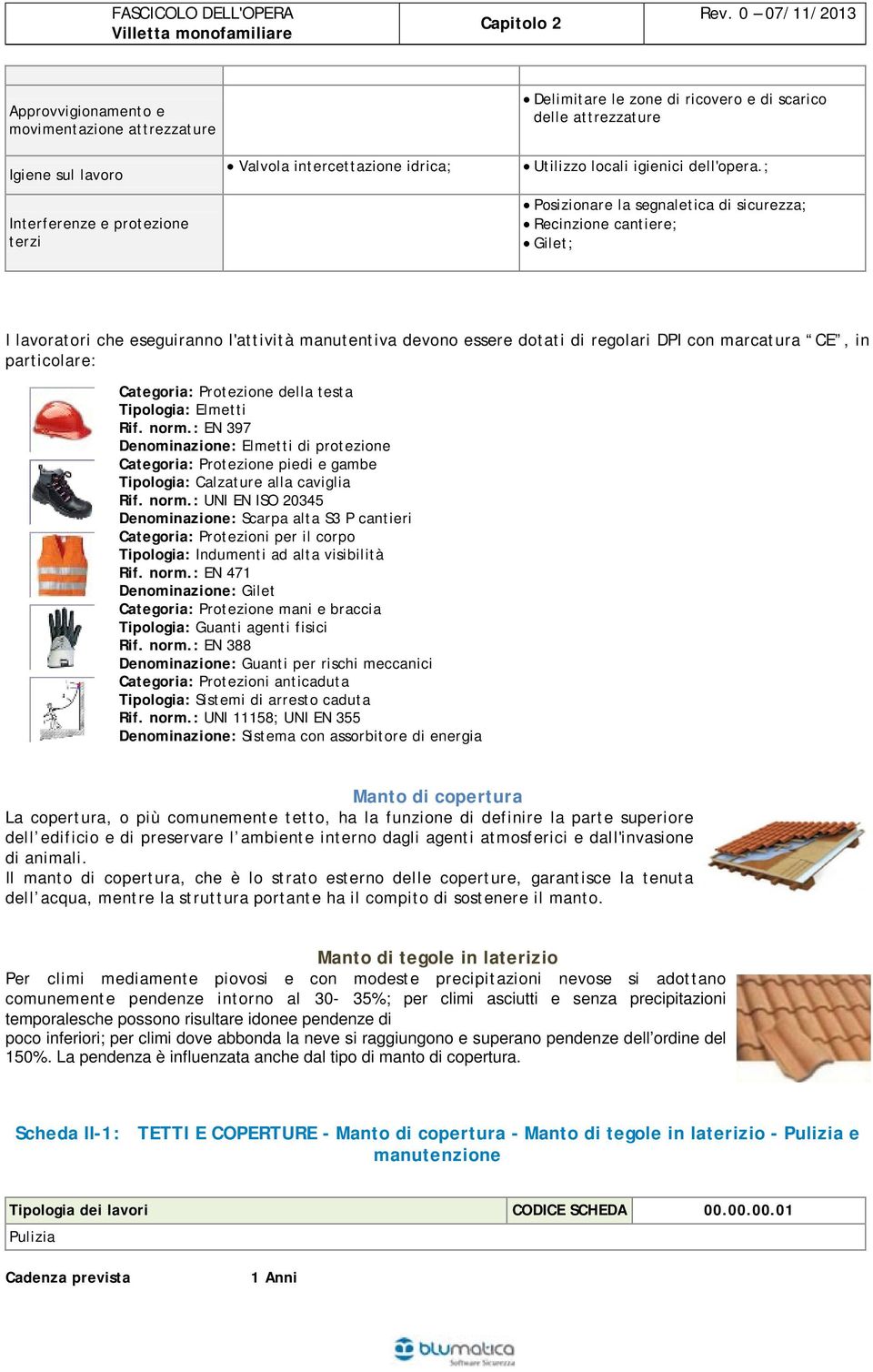 Categoria: Protezione della testa Tipologia: Elmetti Rif. norm.: EN 397. Denominazione: Elmetti di protezione.- Categoria: Protezione piedi e gambe Tipologia: Calzature alla caviglia Rif. norm.: UNI EN ISO 20345.